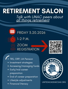 Retirement Salon - talk with UNAC peers about all things retirement. Friday March 20 2026 from 1-2 p.m. on Zoom. QR code to register for Zoom. Topics of TRS ORP and UA Pension. Investment strategies and financial literacy. Accessing and managing funds. Early mid and late career planning. Lifestyle adjustments.